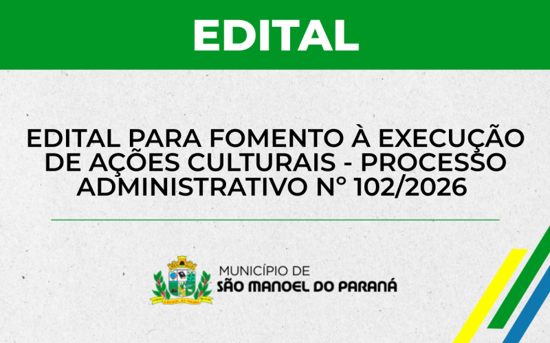 EDITAL PARA FOMENTO À EXECUÇÃO DE AÇÕES CULTURAIS - PROCESSO ADMINISTRATIVO Nº 102/2026 